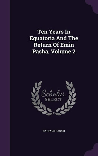 Ten Years In Equatoria And The Return Of Emin Pasha, Volume 2