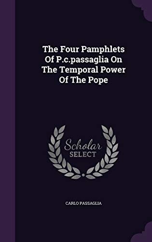 The Four Pamphlets Of P.c.passaglia On The Temporal Power Of The Pope