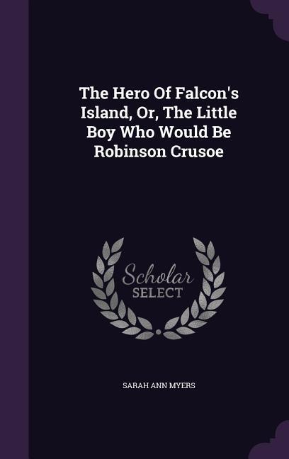 The Hero Of Falcons Island, Or, The Little Boy Who Would Be Robinson Crusoe