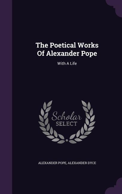 The Poetical Works Of Alexander Pope: With A Life