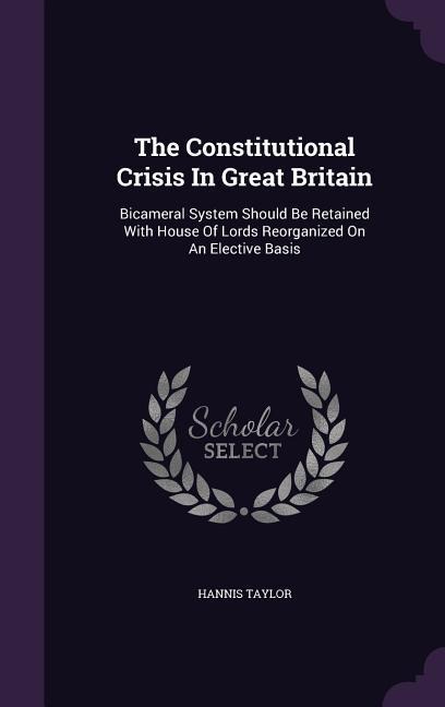 The Constitutional Crisis In Great Britain: Bicameral System Should Be Retained With House Of Lords Reorganized On An Elective Basis
