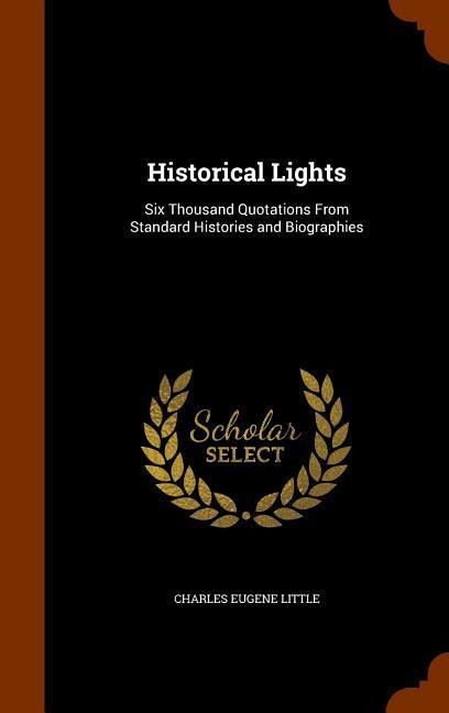 Historical Lights: Six Thousand Quotations From Standard Histories and Biographies