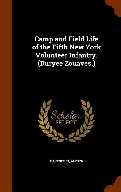 Camp and Field Life of the Fifth New York Volunteer Infantry. (Duryee Zouaves.)