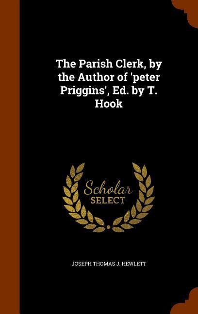 The Parish Clerk, by the Author of peter Priggins, Ed. by T. Hook