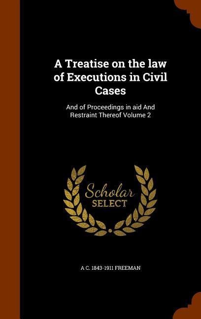A Treatise on the law of Executions in Civil Cases: And of Proceedings in aid And Restraint Thereof Volume 2