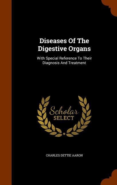 Diseases Of The Digestive Organs: With Special Reference To Their Diagnosis And Treatment