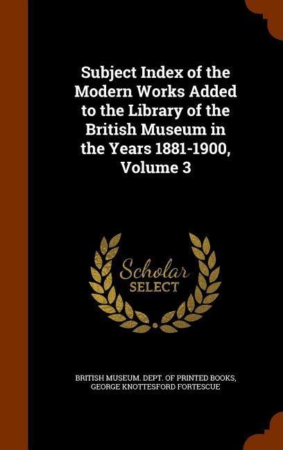 Subject Index of the Modern Works Added to the Library of the British Museum in the Years 1881-1900, Volume 3