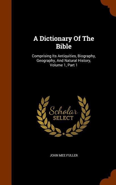 A Dictionary Of The Bible: Comprising Its Antiquities, Biography, Geography, And Natural History, Volume 1, Part 1