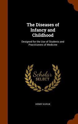 The Diseases of Infancy and Childhood: Designed for the Use of Students and Practitioners of Medicine