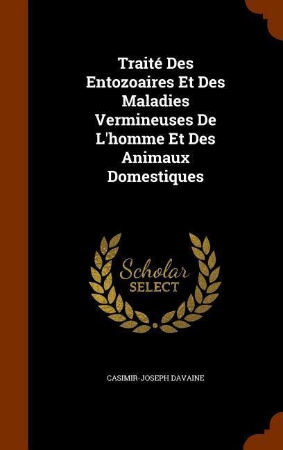Traité Des Entozoaires Et Des Maladies Vermineuses De Lhomme Et Des Animaux Domestiques