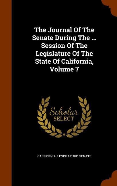 The Journal Of The Senate During The ... Session Of The Legislature Of The State Of California, Volume 7