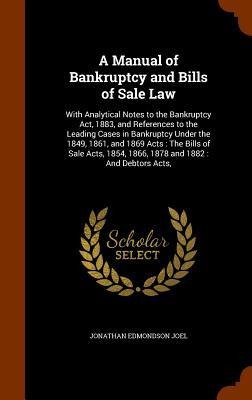 A Manual of Bankruptcy and Bills of Sale Law: With Analytical Notes to the Bankruptcy Act, 1883, and References to the Leading Cases in Bankruptcy Under the 1849, 1861, and 1869 Acts: The Bills of Sale Acts, 1854, 1866, 1878 and 1882: And Debtors Acts,