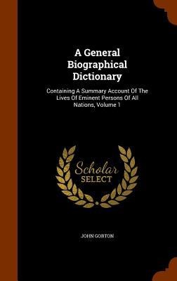 A General Biographical Dictionary: Containing A Summary Account Of The Lives Of Eminent Persons Of All Nations, Volume 1