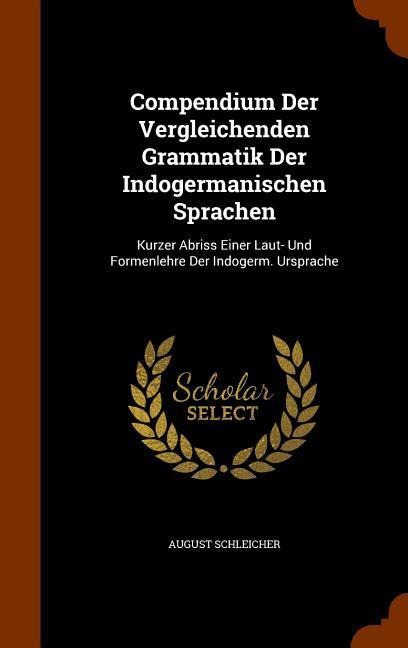Compendium Der Vergleichenden Grammatik Der Indogermanischen Sprachen: Kurzer Abriss Einer Laut- Und Formenlehre Der Indogerm. Ursprache