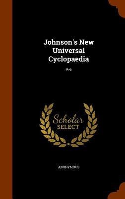 Johnsons New Universal Cyclopaedia: A-e