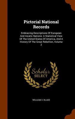 Pictorial National Records: Embracing Descriptions Of European And Asiatic Nations: A Statistical View Of The United States Of America, And A History Of The Great Rebellion, Volume 2