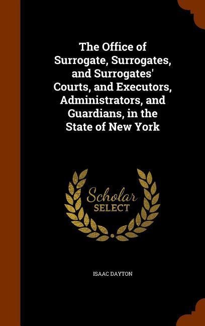 The Office of Surrogate, Surrogates, and Surrogates Courts, and Executors, Administrators, and Guardians, in the State of New York