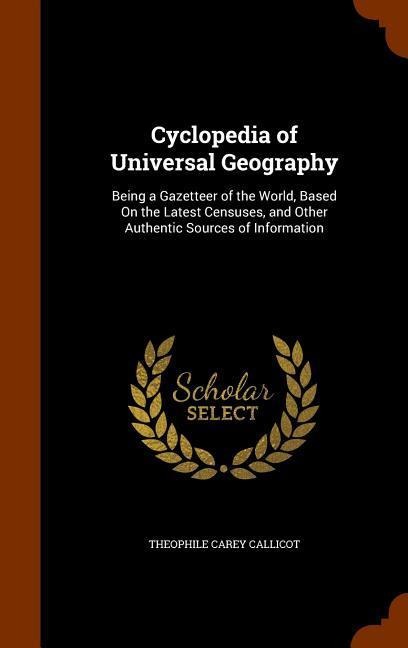 Cyclopedia of Universal Geography: Being a Gazetteer of the World, Based On the Latest Censuses, and Other Authentic Sources of Information