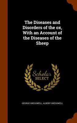 The Diseases and Disorders of the ox, With an Account of the Diseases of the Sheep