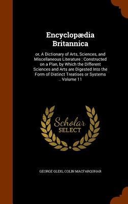 Encyclopædia Britannica: or, A Dictionary of Arts, Sciences, and Miscellaneous Literature: Constructed on a Plan, by Which the Different Sciences and Arts are Digested Into the Form of Distinct Treatises or Systems .. Volume 11
