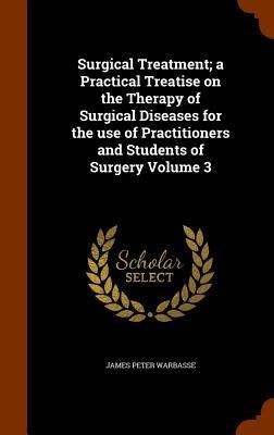 Surgical Treatment; a Practical Treatise on the Therapy of Surgical Diseases for the use of Practitioners and Students of Surgery Volume 3