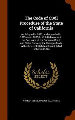 The Code of Civil Procedure of the State of California: As Adopted in 1872, and Amended in 1873-4 and 1875-6. With References to the Decisions of the