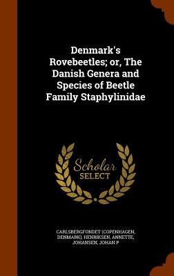 Denmarks Rovebeetles; or, The Danish Genera and Species of Beetle Family Staphylinidae