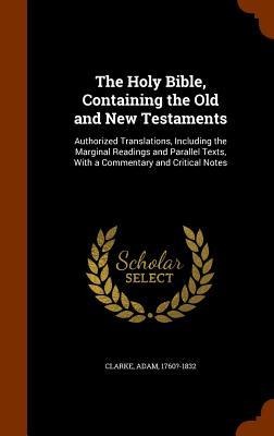 The Holy Bible, Containing the Old and New Testaments: Authorized Translations, Including the Marginal Readings and Parallel Texts, With a Commentary