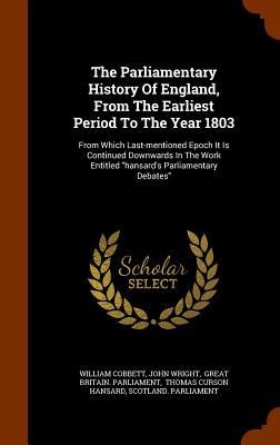 The Parliamentary History Of England, From The Earliest Period To The Year 1803: From Which Last-mentioned Epoch It Is Continued Downwards In The Work Entitled hansards Parliamentary Debates