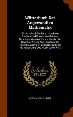 Wörterbuch Der Angewandten Mathematik: Ein Handbuch Zur Benutzung Beim Studium Und Praktischen Betriebe Derjenigen Wissenschaften, Kunste Und Gewerbe,