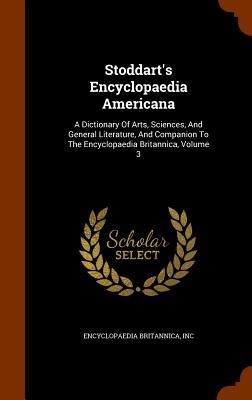 Stoddarts Encyclopaedia Americana: A Dictionary Of Arts, Sciences, And General Literature, And Companion To The Encyclopaedia Britannica, Volume 3