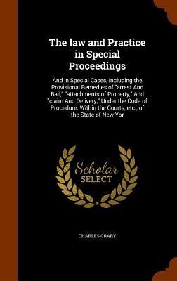 The law and Practice in Special Proceedings: And in Special Cases, Including the Provisional Remedies of arrest And Bail, attachments of Property,