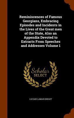 Reminiscences of Famous Georgians, Embracing Episodes and Incidents in the Lives of the Great men of the State, Also an Appendix Devoted to Extracts F
