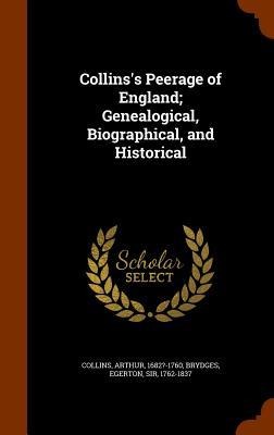 Collinss Peerage of England; Genealogical, Biographical, and Historical