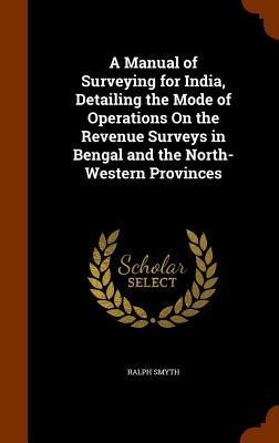 A Manual of Surveying for India, Detailing the Mode of Operations On the Revenue Surveys in Bengal and the North-Western Provinces