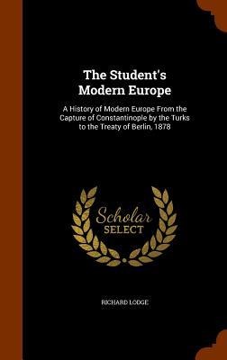 The Students Modern Europe: A History of Modern Europe From the Capture of Constantinople by the Turks to the Treaty of Berlin, 1878