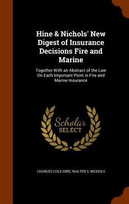 Hine & Nichols New Digest of Insurance Decisions Fire and Marine: Together With an Abstract of the Law On Each Important Point in Fire and Marine Insurance