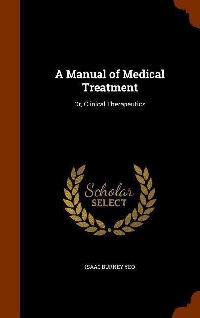 A Manual of Medical Treatment: Or, Clinical Therapeutics