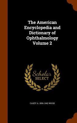 The American Encyclopedia and Dictionary of Ophthalmology Volume 2