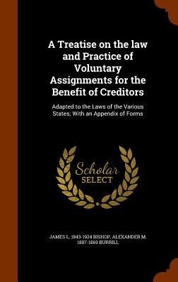A Treatise on the law and Practice of Voluntary Assignments for the Benefit of Creditors: Adapted to the Laws of the Various States; With an Appendix of Forms