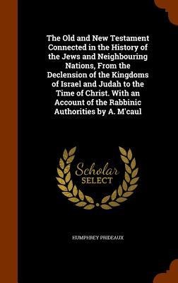 The Old and New Testament Connected in the History of the Jews and Neighbouring Nations, From the Declension of the Kingdoms of Israel and Judah to th