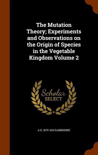 The Mutation Theory; Experiments and Observations on the Origin of Species in the Vegetable Kingdom Volume 2