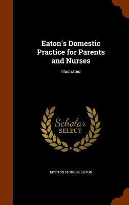 Eaton's Domestic Practice for Parents and Nurses: Illustrated