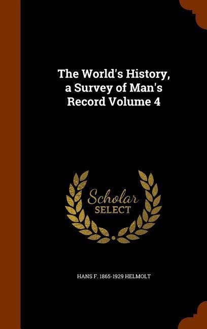 The World's History, a Survey of Man's Record Volume 4
