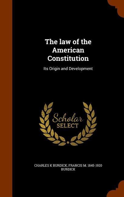 The law of the American Constitution: Its Origin and Development