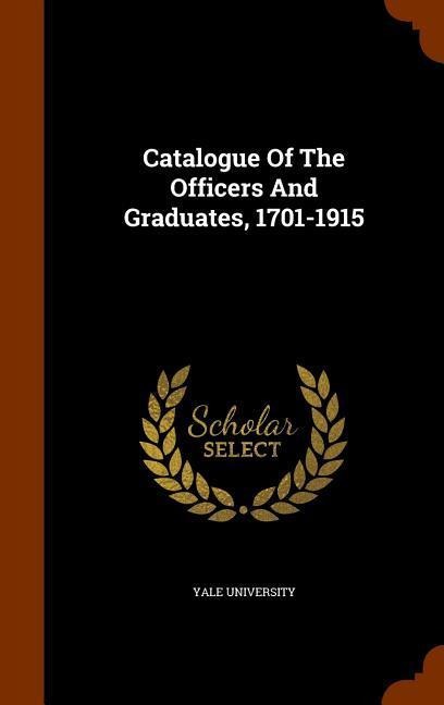 Catalogue Of The Officers And Graduates, 1701-1915