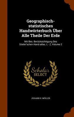 Geographisch-statistisches Handwörterbuch Über Alle Theile Der Erde: Mit Bes. Berücksichtigung Des Stielerschen Hand-atlas. L - Z, Volume 2