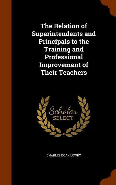 The Relation of Superintendents and Principals to the Training and Professional Improvement of Their Teachers