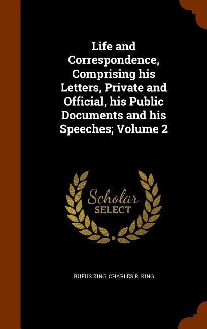 Life and Correspondence, Comprising his Letters, Private and Official, his Public Documents and his Speeches; Volume 2