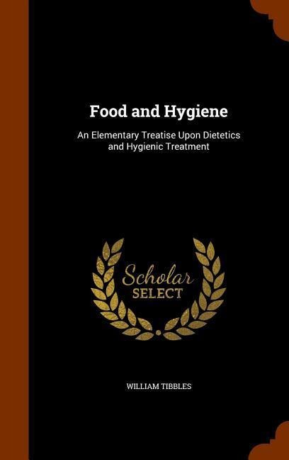 Food and Hygiene: An Elementary Treatise Upon Dietetics and Hygienic Treatment
